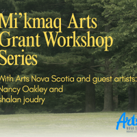 Yellow lettering in front of a background of trees states: Mi'kmaq Arts Grant Workshop Series with Arts Nova Scotia and guest artists Nancy Oakley and shalan joudry